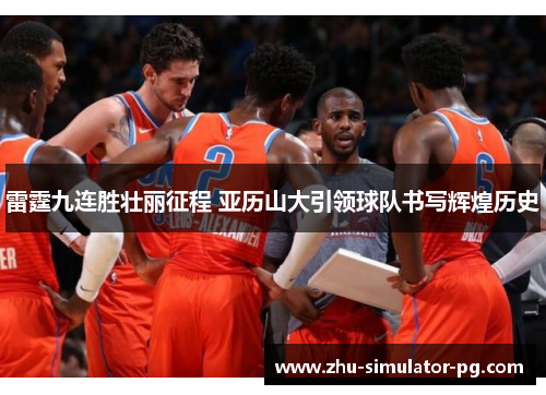 雷霆九连胜壮丽征程 亚历山大引领球队书写辉煌历史