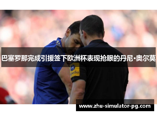 巴塞罗那完成引援签下欧洲杯表现抢眼的丹尼·奥尔莫