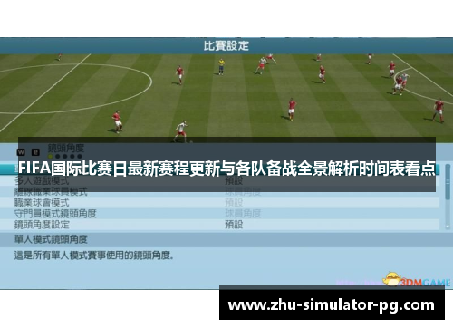 FIFA国际比赛日最新赛程更新与各队备战全景解析时间表看点