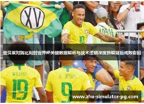 登贝莱对阵比利时世界杯关键数据解析与战术逻辑深度拆解背后成败密码 登贝莱对阵比利时世界杯关键数据解析与战术逻辑深度拆解背后成败密码