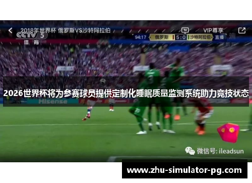 2026世界杯将为参赛球员提供定制化睡眠质量监测系统助力竞技状态 2026世界杯将为参赛球员提供定制化睡眠质量监测系统助力竞技状态